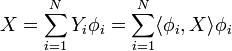 X=\sum _{{i=1}}^{N}Y_{i}\phi _{i}=\sum _{{i=1}}^{N}\langle \phi _{i},X\rangle \phi _{i}