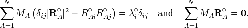 \sum _{{A=1}}^{N}M_{A}\,{\big (}\delta _{{ij}}|{\mathbf  {R}}_{A}^{0}|^{2}-R_{{Ai}}^{0}R_{{Aj}}^{0}{\big )}=\lambda _{i}^{0}\delta _{{ij}}\quad {\mathrm  {and}}\quad \sum _{{A=1}}^{N}M_{A}{\mathbf  {R}}_{A}^{0}={\mathbf  {0}}.