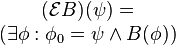 {\begin{matrix}({\mathcal  {E}}B)(\psi )=\\(\exists \phi :\phi _{0}=\psi \land B(\phi ))\end{matrix}}