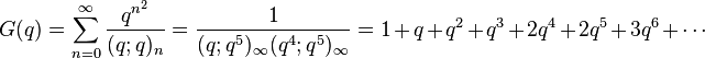 G(q)=\sum _{{n=0}}^{\infty }{\frac  {q^{{n^{2}}}}{(q;q)_{n}}}={\frac  {1}{(q;q^{5})_{\infty }(q^{4};q^{5})_{\infty }}}=1+q+q^{2}+q^{3}+2q^{4}+2q^{5}+3q^{6}+\cdots \,