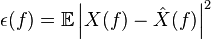 \ \epsilon (f)={\mathbb  {E}}\left|X(f)-{\hat  {X}}(f)\right|^{2}