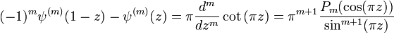 (-1)^{m}\psi ^{{(m)}}(1-z)-\psi ^{{(m)}}(z)=\pi {\frac  {d^{m}}{dz^{m}}}\cot {(\pi z)}=\pi ^{{m+1}}{\frac  {P_{m}(\cos(\pi z))}{\sin ^{{m+1}}(\pi z)}}