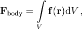 {\mathbf  {F}}_{{{\mathrm  {body}}}}=\int \limits _{{V}}{\mathbf  {f}}({\mathbf  {r}}){\mathrm  {d}}V\,,