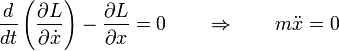 {\frac  {d}{dt}}\left({\frac  {\partial L}{\partial {\dot  {x}}}}\right)-{\frac  {\partial L}{\partial x}}=0\qquad \Rightarrow \qquad m{\ddot  {x}}=0