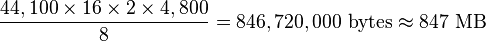 {\frac  {44,100\times 16\times 2\times 4,800}{8}}=846,720,000\ {\mathrm  {bytes}}\approx 847\ {\mathrm  {MB}}