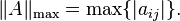 \|A\|_{{{\text{max}}}}=\max\{|a_{{ij}}|\}.