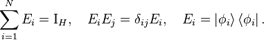 \sum _{{i=1}}^{N}E_{i}=\operatorname {I}_{H},\quad E_{i}E_{j}=\delta _{{ij}}E_{i},{\quad }E_{i}=\left|\phi _{{i}}\right\rangle \left\langle \phi _{{i}}\right|.