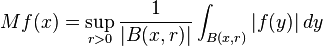 Mf(x)=\sup _{{r>0}}{\frac  {1}{|B(x,r)|}}\int _{{B(x,r)}}|f(y)|\,dy