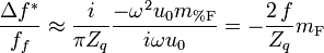 {\frac  {\Delta f^{{*}}}{f_{f}}}\approx {\frac  i{\pi Z_{q}}}{\frac  {-\omega ^{2}u_{0}m_{{\%{\mathrm  {F}}}}}{i\omega u_{0}}}=-{\frac  {2\,f}{Z_{q}}}m_{{{\mathrm  {F}}}}