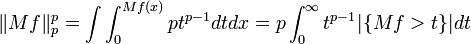 \|Mf\|_{p}^{p}=\int \int _{0}^{{Mf(x)}}pt^{{p-1}}dtdx=p\int _{0}^{\infty }t^{{p-1}}|\{Mf>t\}|dt