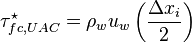 \tau _{{fc,UAC}}^{\star }={\rho _{w}u_{w}\left({\frac  {\Delta x_{i}}{2}}\right)}