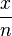 {\frac  {x}{n}}