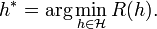 h^{*}=\arg \min _{{h\in {\mathcal  {H}}}}R(h).