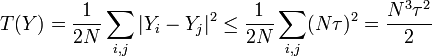 T(Y)={\dfrac  {1}{2N}}\sum _{{i,j}}|Y_{{i}}-Y_{{j}}|^{{2}}\leq {\dfrac  {1}{2N}}\sum _{{i,j}}(N\tau )^{2}={\dfrac  {N^{3}\tau ^{2}}{2}}\,\!