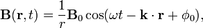 {\mathbf  {B}}({\mathbf  {r}},t)={\frac  {1}{r}}{\mathbf  {B}}_{0}\cos(\omega t-{\mathbf  {k}}\cdot {\mathbf  {r}}+\phi _{0}),