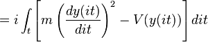 =i\int _{t}\left[m\left({\frac  {dy(it)}{dit}}\right)^{2}-V(y(it))\right]dit