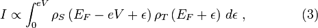 I\propto \int _{0}^{{eV}}\rho _{S}\left(E_{F}-eV+\epsilon \right)\rho _{T}\left(E_{F}+\epsilon \right)\,d\epsilon \ ,\qquad \qquad (3)