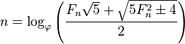 n=\log _{{\varphi }}\left({\frac  {F_{n}{\sqrt  {5}}+{\sqrt  {5F_{n}^{2}\pm 4}}}{2}}\right)