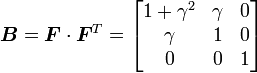 {\boldsymbol  {B}}={\boldsymbol  {F}}\cdot {\boldsymbol  {F}}^{T}={\begin{bmatrix}1+\gamma ^{2}&\gamma &0\\\gamma &1&0\\0&0&1\end{bmatrix}}