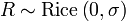 R\sim {\text{Rice}}\left(0,\sigma \right)