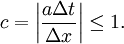 \qquad \qquad c=\left|{\frac  {a\Delta t}{\Delta x}}\right|\leq 1.