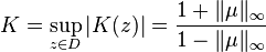 K=\sup _{{z\in D}}|K(z)|={\frac  {1+\|\mu \|_{\infty }}{1-\|\mu \|_{\infty }}}