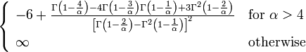 {\begin{cases}\ -6+{\frac  {\Gamma \left(1-{\frac  {4}{\alpha }}\right)-4\Gamma \left(1-{\frac  {3}{\alpha }}\right)\Gamma \left(1-{\frac  {1}{\alpha }}\right)+3\Gamma ^{2}\left(1-{\frac  {2}{\alpha }}\right)}{\left[\Gamma \left(1-{\frac  {2}{\alpha }}\right)-\Gamma ^{2}\left(1-{\frac  {1}{\alpha }}\right)\right]^{2}}}&{\text{for }}\alpha >4\\\ \infty &{\text{otherwise}}\end{cases}}