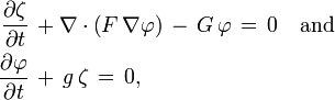 {\begin{aligned}{\frac  {\partial \zeta }{\partial t}}\,&+\nabla \cdot \left(F\,\nabla \varphi \right)\,-\,G\,\varphi \,=\,0\quad {\text{and}}\\{\frac  {\partial \varphi }{\partial t}}\,&+\,g\,\zeta \,=\,0,\end{aligned}}