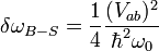 \delta \omega _{{B-S}}={\frac  {1}{4}}{\frac  {(V_{{ab}})^{2}}{\hbar ^{2}\omega _{0}}}