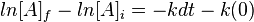 ln[A]_{{f}}-ln[A]_{{i}}=-kdt-k(0)