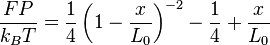 {\frac  {FP}{k_{{B}}T}}={\frac  {1}{4}}\left(1-{\frac  {x}{L_{0}}}\right)^{{-2}}-{\frac  {1}{4}}+{\frac  {x}{L_{0}}}