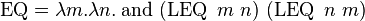 \operatorname {EQ}=\lambda m.\lambda n.\operatorname {and}\ (\operatorname {LEQ}\ m\ n)\ (\operatorname {LEQ}\ n\ m)