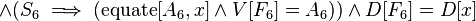 \land (S_{6}\implies (\operatorname {equate}[A_{6},x]\land V[F_{6}]=A_{6}))\land D[F_{6}]=D[x]