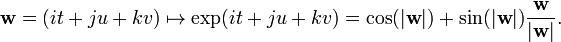 {\mathbf  {w}}=(it+ju+kv)\mapsto \exp(it+ju+kv)=\cos(|{\mathbf  {w}}|)+\sin(|{\mathbf  {w}}|){\frac  {{\mathbf  {w}}}{|{\mathbf  {w}}|}}.\,