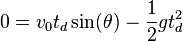 0=v_{0}t_{d}\sin(\theta )-{\frac  {1}{2}}gt_{d}^{2}