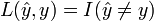 L({\hat  {y}},y)=I({\hat  {y}}\neq y)