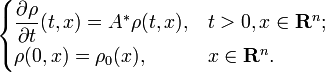 {\begin{cases}{\dfrac  {\partial \rho }{\partial t}}(t,x)=A^{{*}}\rho (t,x),&t>0,x\in {\mathbf  {R}}^{{n}};\\\rho (0,x)=\rho _{{0}}(x),&x\in {\mathbf  {R}}^{{n}}.\end{cases}}