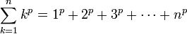 \sum _{{k=1}}^{n}k^{p}=1^{p}+2^{p}+3^{p}+\cdots +n^{p}