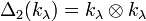 \Delta _{2}(k_{\lambda })=k_{\lambda }\otimes k_{\lambda }