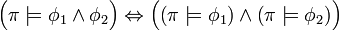 {\Big (}\pi \models \phi _{1}\land \phi _{2}{\Big )}\Leftrightarrow {\Big (}{\big (}\pi \models \phi _{1}{\big )}\land {\big (}\pi \models \phi _{2}{\big )}{\Big )}