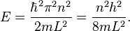 E={\frac  {\hbar ^{2}\pi ^{2}n^{2}}{2mL^{2}}}={\frac  {n^{2}h^{2}}{8mL^{2}}}.