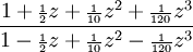 {\frac  {1+{\scriptstyle {\frac  {1}{2}}}z+{\scriptstyle {\frac  {1}{10}}}z^{2}+{\scriptstyle {\frac  {1}{120}}}z^{3}}{1-{\scriptstyle {\frac  {1}{2}}}z+{\scriptstyle {\frac  {1}{10}}}z^{2}-{\scriptstyle {\frac  {1}{120}}}z^{3}}}