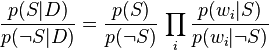 {p(S\vert D) \over p(\neg S\vert D)}={p(S) \over p(\neg S)}\,\prod _{i}{p(w_{i}\vert S) \over p(w_{i}\vert \neg S)}