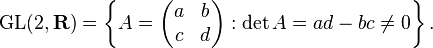 \operatorname {GL}(2,{\mathbf  {R}})=\left\{A={\begin{pmatrix}a&b\\c&d\end{pmatrix}}:\det A=ad-bc\neq 0\right\}.