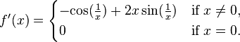 f'(x)={\begin{cases}-{\mathord  {\cos({\tfrac  {1}{x}})}}+2x\sin({\tfrac  {1}{x}})&{\mbox{if }}x\neq 0,\\0&{\mbox{if }}x=0.\end{cases}}