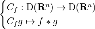 {\begin{cases}C_{f}:{\mathrm  {D}}({\mathbf  {R}}^{n})\to {\mathrm  {D}}({\mathbf  {R}}^{n})\\C_{f}g\mapsto f*g\end{cases}}