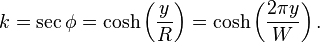 k=\sec \phi =\cosh \left({\frac  {y}{R}}\right)=\cosh \left({\frac  {2\pi y}{W}}\right).