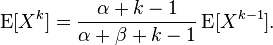 \operatorname {E}[X^{k}]={\frac  {\alpha +k-1}{\alpha +\beta +k-1}}\operatorname {E}[X^{{k-1}}].