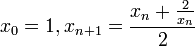 x_{0}=1,x_{{n+1}}={\frac  {x_{n}+{\frac  {2}{x_{n}}}}{2}}