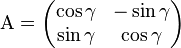 {\mathrm  {A}}={\begin{pmatrix}\cos \gamma &-\sin \gamma \\\sin \gamma &\cos \gamma \end{pmatrix}}